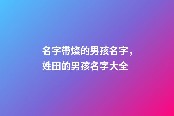 名字帶燦的男孩名字，姓田的男孩名字大全
