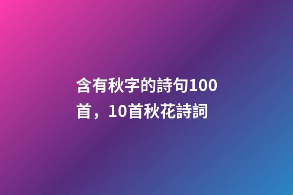 含有秋字的詩句100首，10首秋花詩詞-第1張-觀點-玄機派