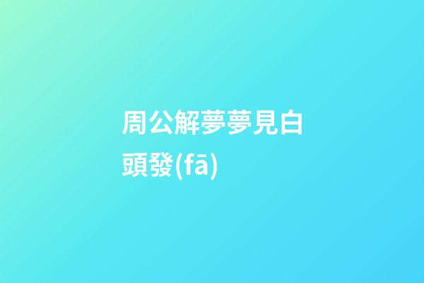 周公解夢夢見白頭發(fā)