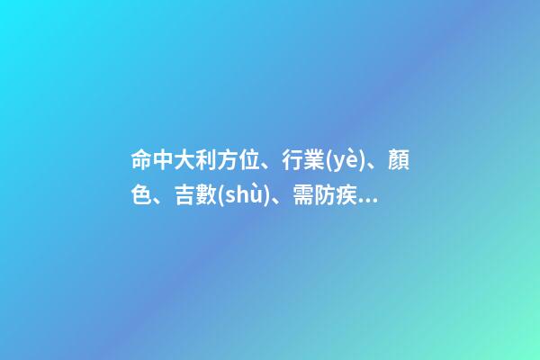 命中大利方位、行業(yè)、顏色、吉數(shù)、需防疾病