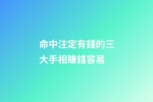 命中注定有錢的三大手相賺錢容易