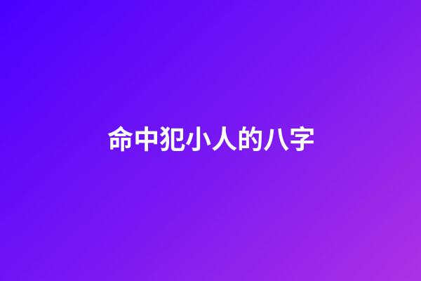 命中犯小人的八字