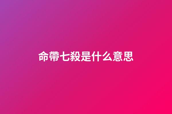 命帶七殺是什么意思
