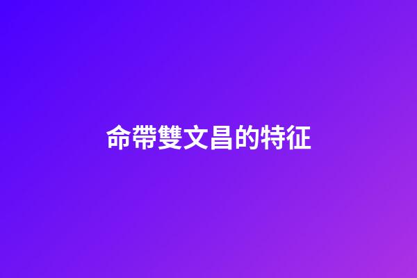 命帶雙文昌的特征