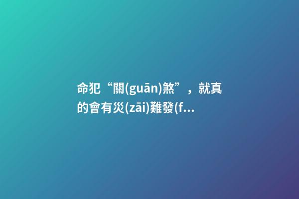 命犯“關(guān)煞”，就真的會有災(zāi)難發(fā)生嗎？