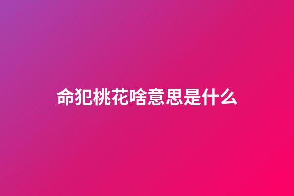 命犯桃花啥意思是什么