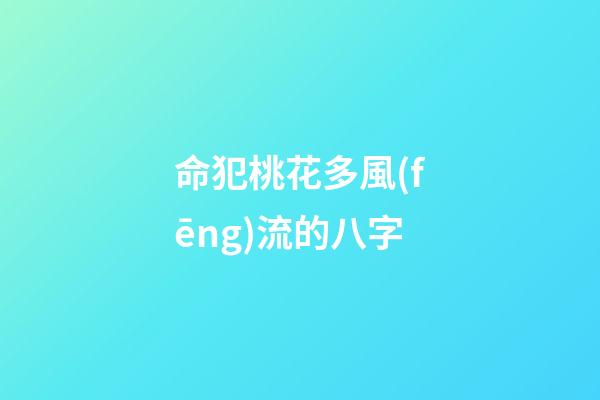 命犯桃花多風(fēng)流的八字