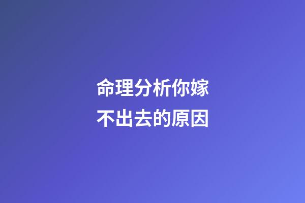 命理分析你嫁不出去的原因