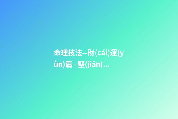 命理技法--財(cái)運(yùn)篇--堅(jiān)決抵制在線狗屁解釋