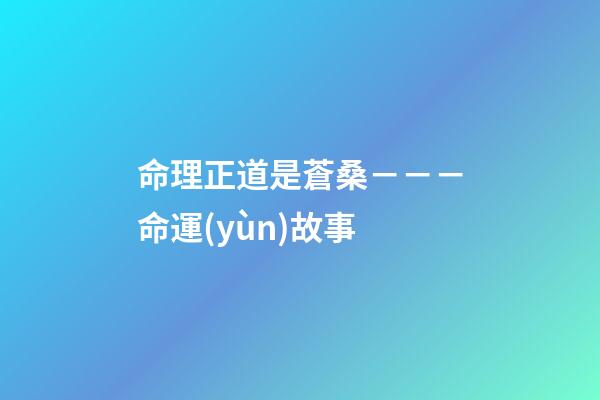 命理正道是蒼桑－－－命運(yùn)故事