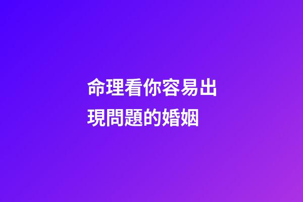 命理看你容易出現問題的婚姻