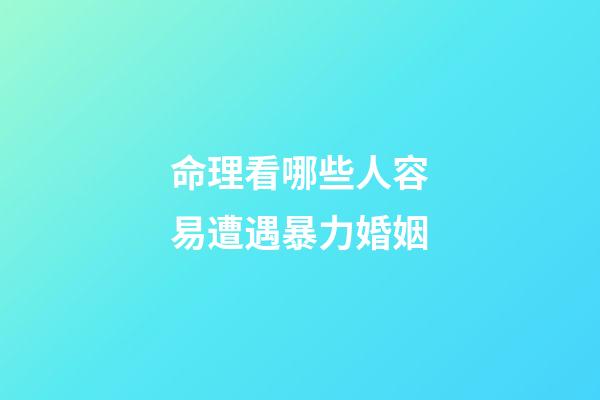 命理看哪些人容易遭遇暴力婚姻