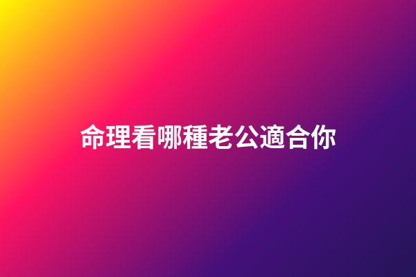 命理看哪種老公適合你