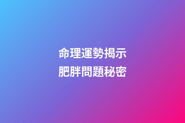 命理運勢揭示肥胖問題秘密
