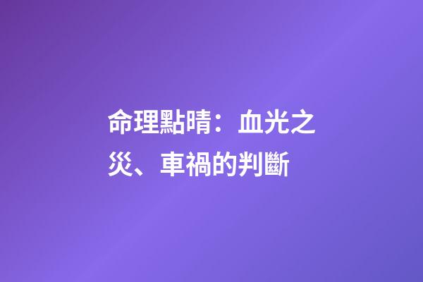 命理點晴：血光之災、車禍的判斷