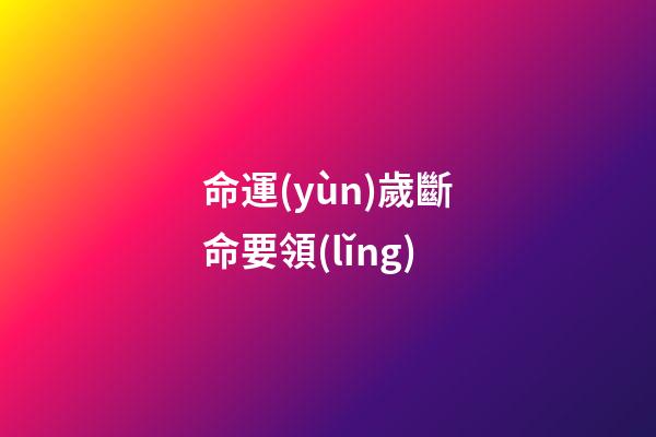 命運(yùn)歲斷命要領(lǐng)