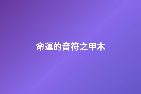 命運的音符之甲木