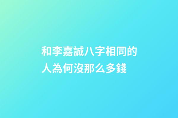 和李嘉誠八字相同的人為何沒那么多錢