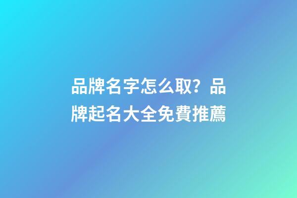 品牌名字怎么取？品牌起名大全免費推薦