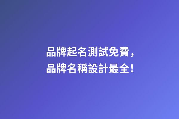 品牌起名測試免費，品牌名稱設計最全！-第1張-商標起名-玄機派