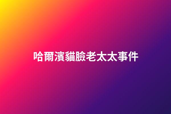 哈爾濱貓臉老太太事件