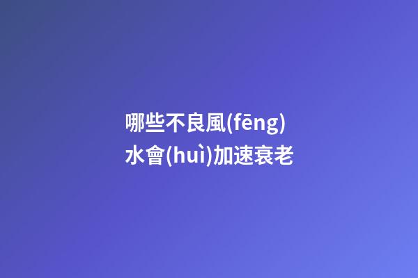 哪些不良風(fēng)水會(huì)加速衰老