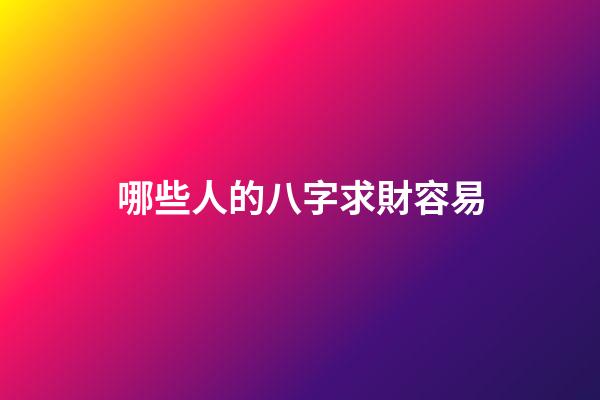 哪些人的八字求財容易