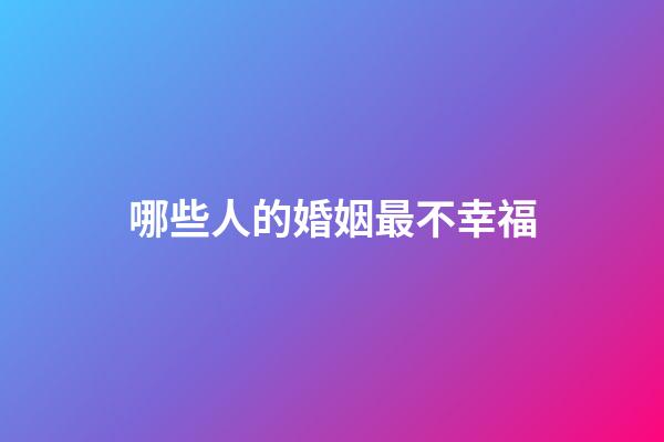 哪些人的婚姻最不幸福