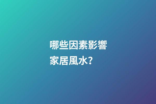 哪些因素影響家居風水？