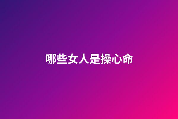 哪些女人是操心命