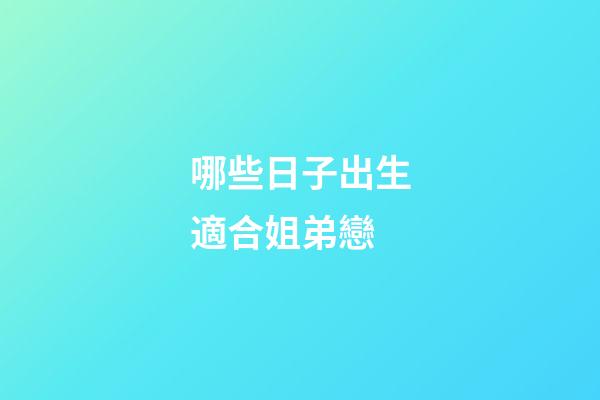 哪些日子出生適合姐弟戀