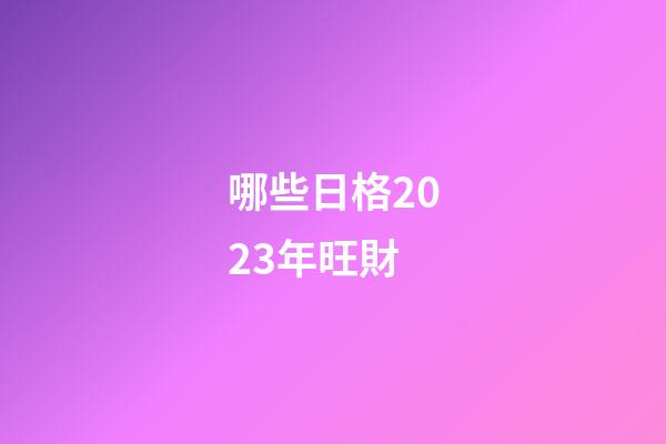 哪些日格2023年旺財