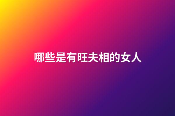 哪些是有旺夫相的女人