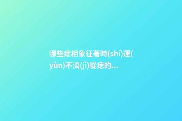 哪些痣相象征著時(shí)運(yùn)不濟(jì)?從痣的位置來(lái)看