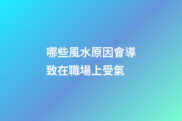 哪些風水原因會導致在職場上受氣