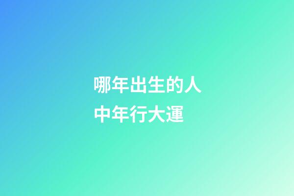 哪年出生的人中年行大運