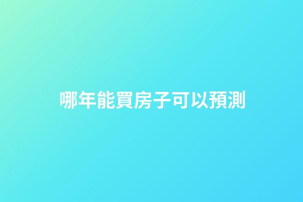 哪年能買房子可以預測