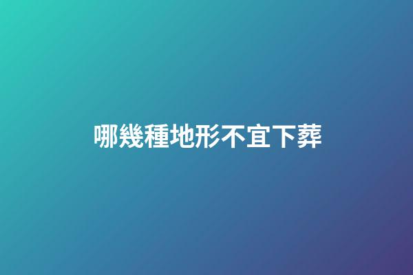 哪幾種地形不宜下葬