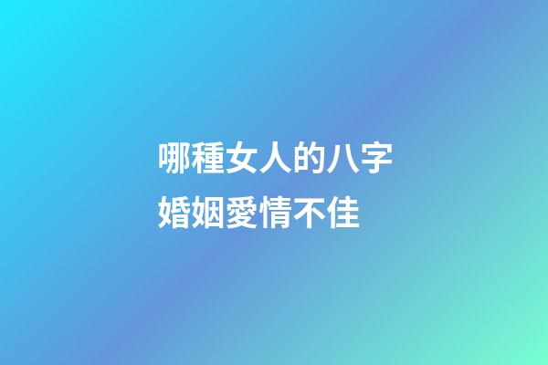 哪種女人的八字婚姻愛情不佳