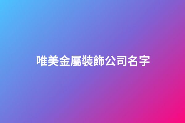 唯美金屬裝飾公司名字-第1張-公司起名-玄機派
