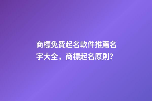 商標免費起名軟件推薦名字大全，商標起名原則？-第1張-商標起名-玄機派