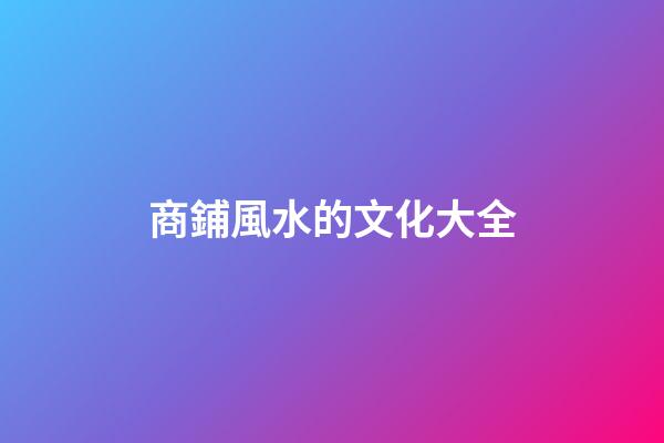 商鋪風水的文化大全