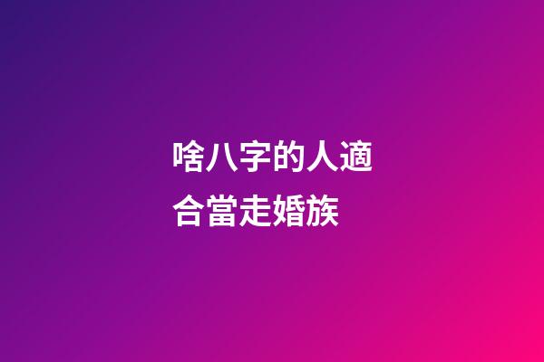 啥八字的人適合當走婚族