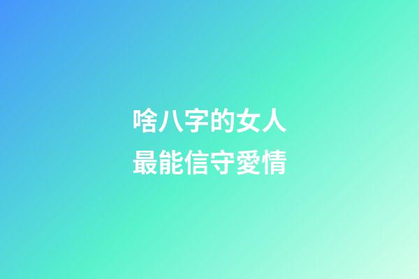 啥八字的女人最能信守愛情