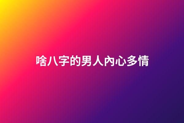啥八字的男人內心多情