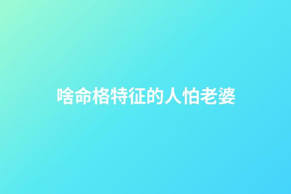 啥命格特征的人怕老婆