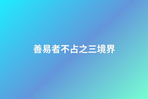 善易者不占之三境界