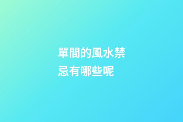 單間的風水禁忌有哪些呢