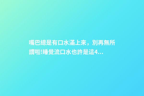 嘴巴總是有口水滿上來，別再無所謂啦!睡覺流口水也許是這4種疾病的警告→-第1張-觀點-玄機派