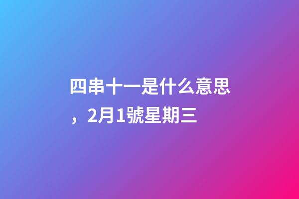 四串十一是什么意思，2月1號星期三-第1張-觀點-玄機派